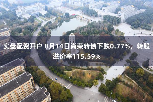 实盘配资开户 8月14日尚荣转债下跌0.77%，转股溢价率115.59%