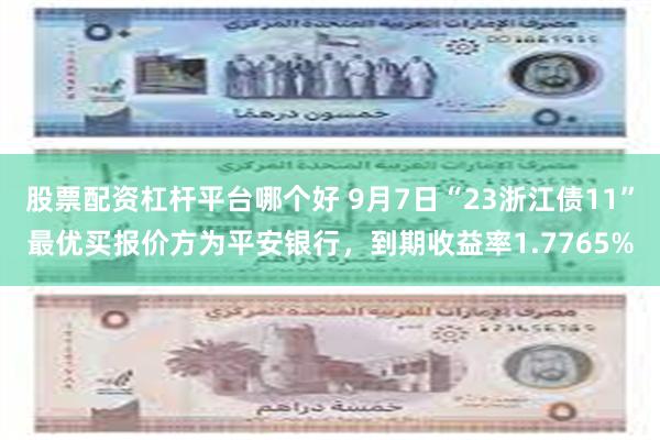 股票配资杠杆平台哪个好 9月7日“23浙江债11”最优买报价方为平安银行，到期收益率1.7765%