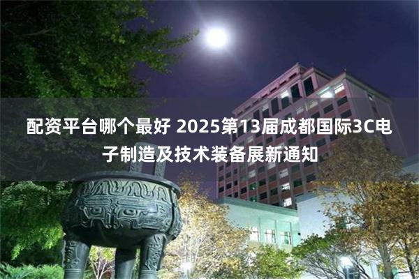 配资平台哪个最好 2025第13届成都国际3C电子制造及技术装备展新通知