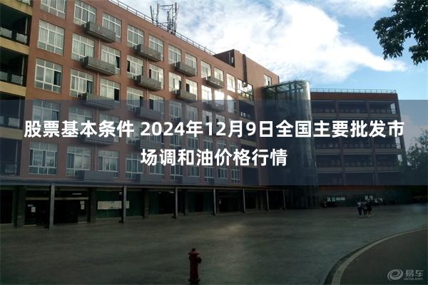 股票基本条件 2024年12月9日全国主要批发市场调和油价格行情