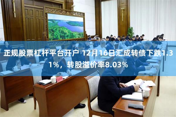 正规股票杠杆平台开户 12月16日汇成转债下跌1.31%，转股溢价率8.03%